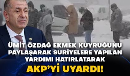 Ümit Özdağ ekmek kuyruğunu paylaşarak Suriyelere yapılan yardımı hatırlatarak AKP’yi uyardı!