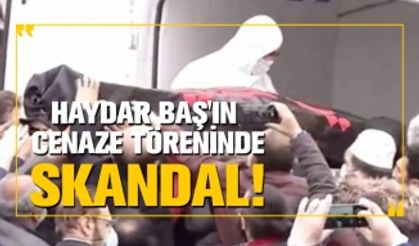 Haydar Baş'ın cenaze töreninde skandal!