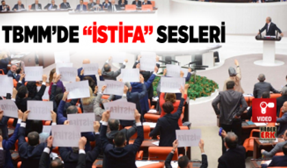 TBMM’de “istifa” sesleri