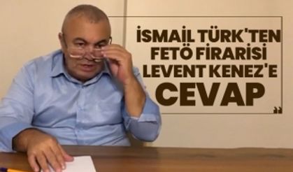 Zafer Partisi Genel Başkan Yardımcısı İsmail Türk'ten FETÖ firarisi Levent Kenez'e cevap