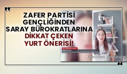 Zafer Partisi gençliğinden Saray bürokratlarına dikkat çeken yurt önerisi!