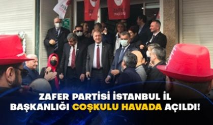 Zafer Partisi İstanbul İl Başkanlığı coşkulu havada açıldı!