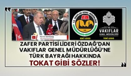 Zafer Partisi Lideri Özdağ’dan Vakıflar Genel Müdürlüğü’ne Türk Bayrağı hakkında tokat gibi sözler!