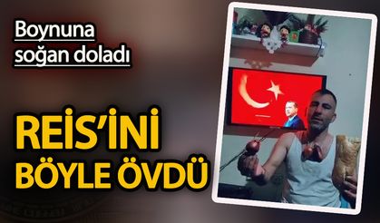 Erdoğan’ı taklit eden vatandaş boynuna soğan doladı Reis’ini böyle övdü