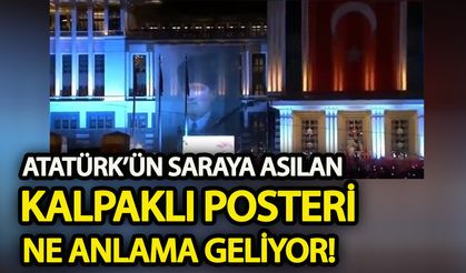 Atatürk’ün Saray’a asılan Kalpaklı posteri ne anlama geliyor