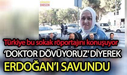 Türkiye bu sokak röportajını konuşuyor  “Şimdi doktor dövüyoruz” diyerek Erdoğan’ı savundu