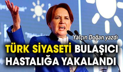 Yalçın Doğan yazdı 'Türk siyaseti bulaşıcı hastalığa yakalandı'
