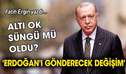 'Erdoğan'ı gönderecek değişim' Altı ok süngü mü oldu?