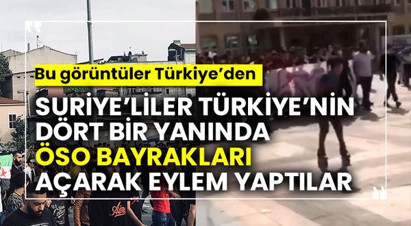 Suriye’liler Türkiye’nin dört bir yanında ÖSO bayrakları açarak eylem yaptılar,Bu görüntüler Türkiye’den