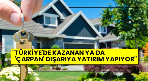 "Türkiye'de kazanan ya da 'çarpan' dışarıya yatırım yapıyor"