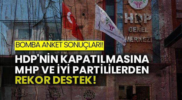 Bomba anket sonuçları!  HDP'nin kapatılmasına MHP ve İYİ Partililerden rekor destek!