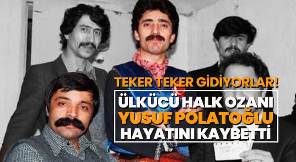 Ülkücü halk ozanı Yusuf Polatoğlu hayatını kaybetti
