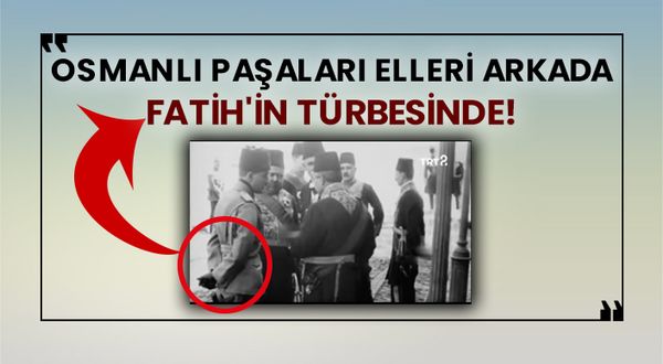 Osmanlı paşaları elleri arkada Fatih'in türbesinde!