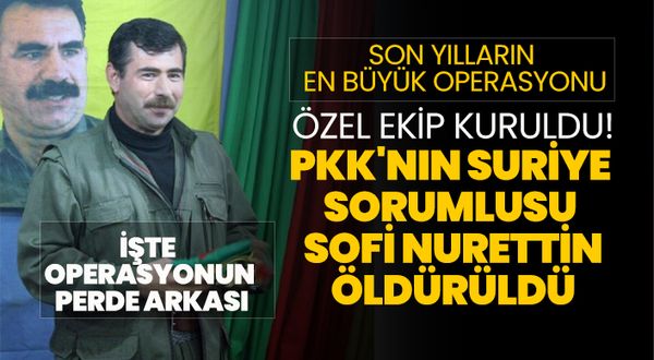 Son yılların en büyük operasyonu! PKK'nın Suriye sorumlusu Sofi Nurettin öldürüldü