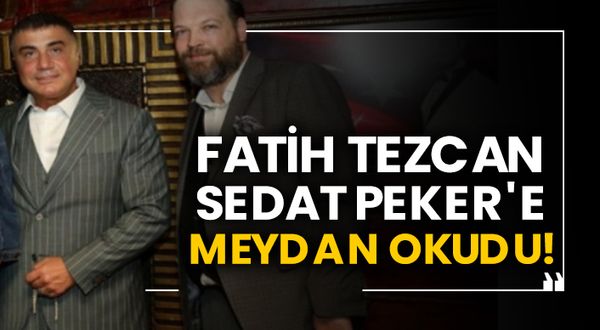 Fatih Tezcan Sedat Peker'e meydan okudu!