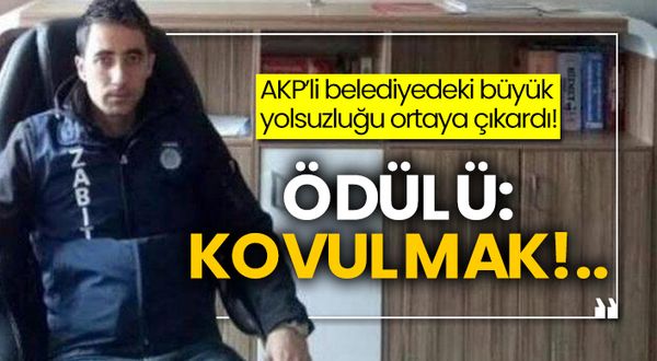 AKP’li belediyedeki büyük yolsuzluğu ortaya çıkardı! Ödülü: Kovulmak!..