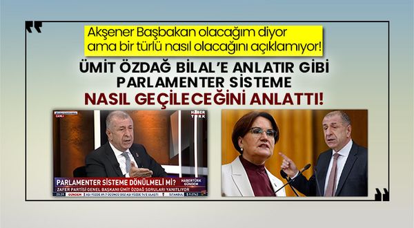 Akşener Başbakan olacağım diyor ama bir türlü nasıl olacağını açıklamıyor! Zafer Partisi Lideri Ümit Özdağ Bilal’e anlatır gibi parlamenter sisteme nasıl geçileceğini anlattı!