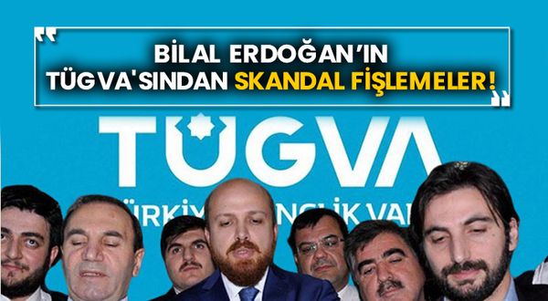 Bilal Erdoğan’ın TÜGVA'sından skandal fişlemeler!