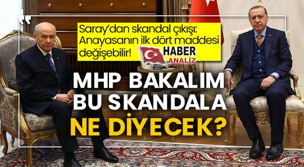 Saray’dan skandal çıkışı: Anayasanın ilk dört maddesi değişebilir! MHP bakalım bu skandala ne diyecek?