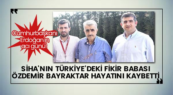 SİHA'nın Türkiye'deki fikir babası Özdemir Bayraktar hayatını kaybetti! Cumhurbaşkanı Erdoğan'ın acı günü!