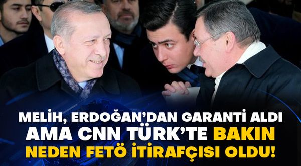 Melih, Erdoğan’dan garanti aldı ama CNN Türk’te bakın neden FETÖ itirafçısı oldu!