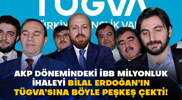 AKP dönemindeki İBB milyonluk ihaleyi Bilal Erdoğan’ın TÜGVA’sına böyle peşkeş çekti!