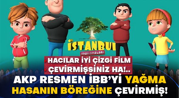 Hacılar iyi çizgi film çevirmişsiniz ha! AKP resmen İBB’yi yağma Hasanın böreğine çevirmiş!