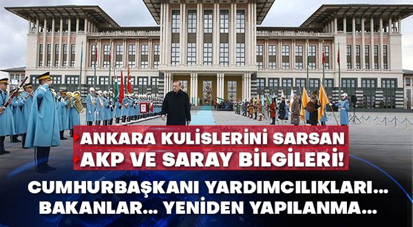 Ankara kulislerini sarsan AKP ve Saray bilgileri! Cumhurbaşkanı Yardımcılıkları… Bakanlar… Yeniden yapılanma…