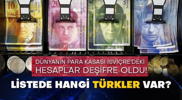Dünyanın para kasası İsviçre'deki hesaplar deşifre oldu! Listede hangi Türkler var?