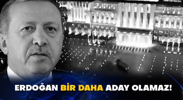 Erdoğan bir daha aday olamaz!