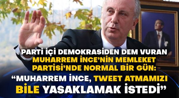 Parti içi demokrasiden dem vuran Muharrem İnce’nin Memleket Partisi’nde normal bir gün:  “Muharrem İnce, tweet atmamızı bile yasaklamak istedi”