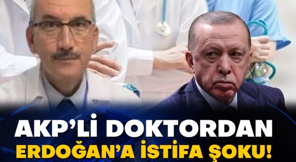 AKP’li doktordan Erdoğan’a istifa şoku!