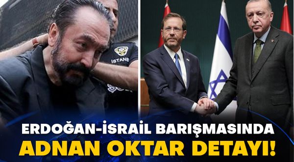 Erdoğan-İsrail barışmasında Adnan Oktar detayı!