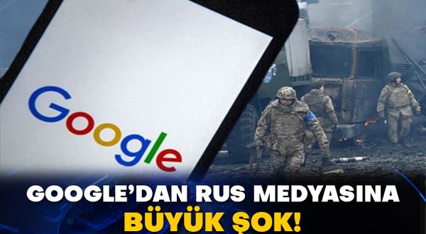 Google’dan Rus medyasına büyük şok!