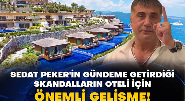 Sedat Peker'in gündeme getirdiği skandalların oteli için önemli gelişme!