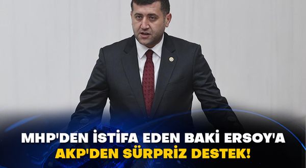 MHP'den istifa eden Baki Ersoy'a AKP'den sürpriz destek!