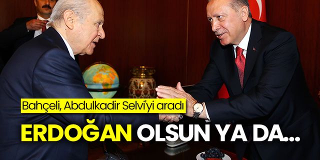 Bahçeli, Abdulkadir Selvi'yi aradı: Erdoğan olsun ya da…