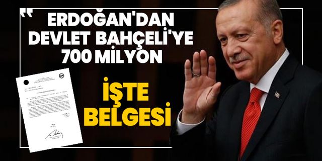 Erdoğan'dan Devlet Bahçeli'ye 700 milyon 'İşte Belgesi'