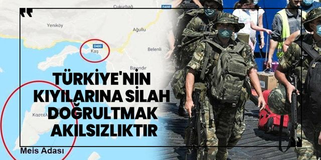 Türkiye'nin kıyılarına silah doğrultmak akılsızlıktır