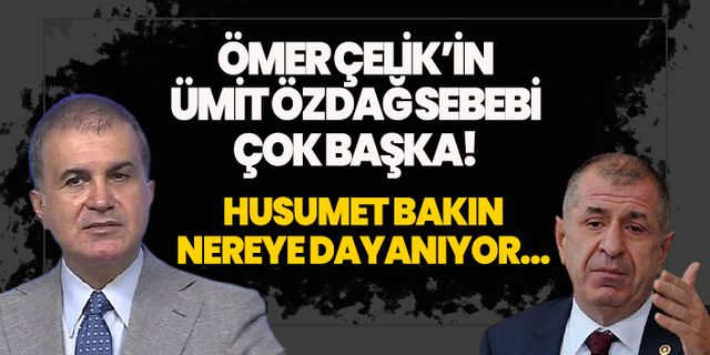 AKP'li Ömer Çelik'in Ümit Özdağ sebebi çok başka!