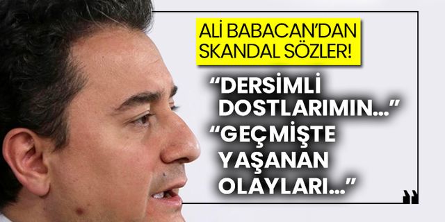 Ali Babacan’dan skandal sözler!  “Dersimli dostlarımın…”  “Geçmişte yaşanan olayları…”