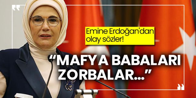 Emine Erdoğan'dan olay sözler!  “Mafya babaları, zorbalar…”