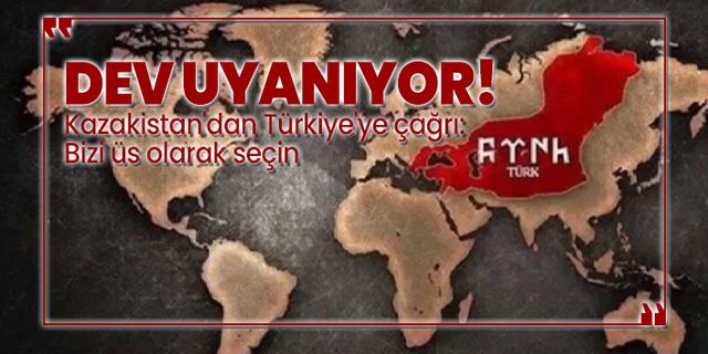Kazakistan'dan Türkiye'ye çağrı 'Bizi üs olarak seçin'