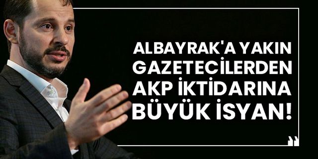Berat Albayrak'a yakın gazetecilerden AKP iktidarına büyük isyan!