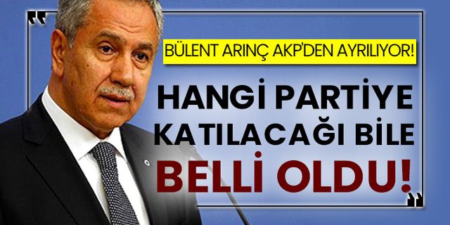 Bülent Arınç AKP'den ayrılıyor! Hangi partiye katılacağı bile belli oldu!