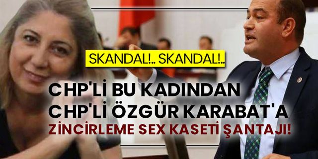 CHP'li kadından CHP'li Özgür Karabat'a zincirleme sex kaseti şantajı!