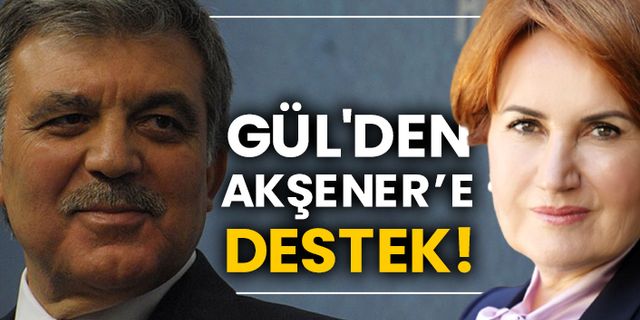 Abdullah Gül'den Meral Akşener’e destek!