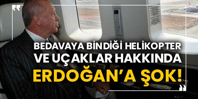 Bedavaya bindiği helikopter ve uçaklar hakkında Erdoğan’a şok!