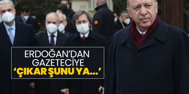 Erdoğan’dan gazeteciye ‘Çıkar şunu ya...’