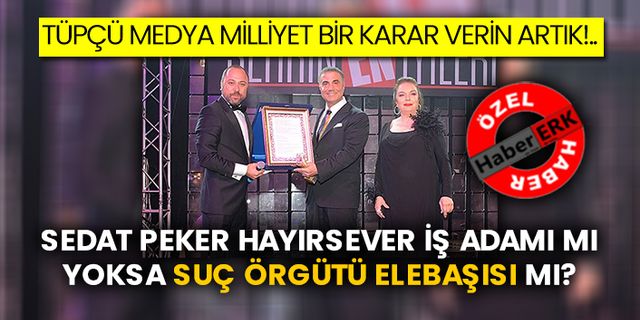 Tüpçü medya Milliyet bir karar verin artık!.. Sedat Peker hayırsever iş adamı mı yoksa suç örgütü elebaşısı mı?
